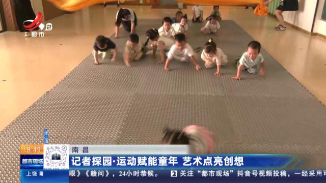 南昌：记者探园·运动赋能童年 艺术点亮创想