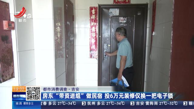 【都市消费调查】吉安：房东“带资进组”做民宿 投6万元装修仅换一把电子锁
