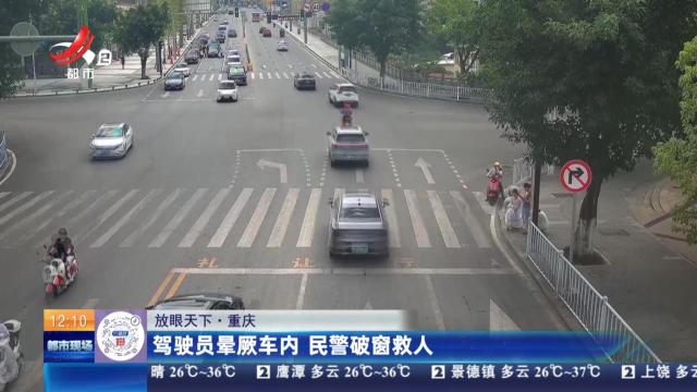 【放眼天下】重庆：驾驶员晕厥车内 民警破窗救人