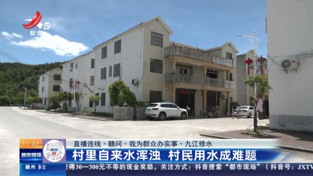 【直播连线·赣问·我为群众办实事】九江修水：村里自来水浑浊 村民用水成难题