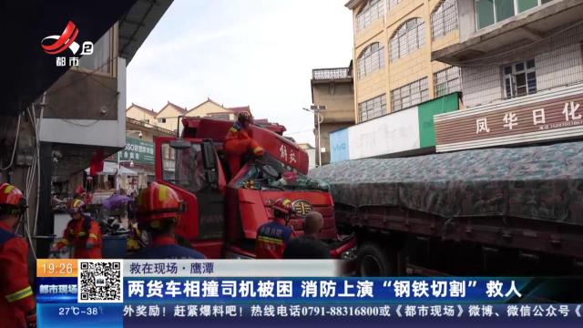 【救在现场】鹰潭：两货车相撞司机被困 消防上演“钢铁切割”救人