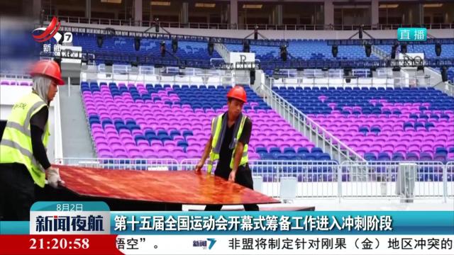 第十五届全国运动会开幕式筹备工作进入冲刺阶段