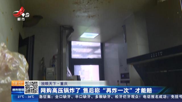 【放眼天下】重庆：网购高压锅炸了 售后称“再炸一次”才能赔