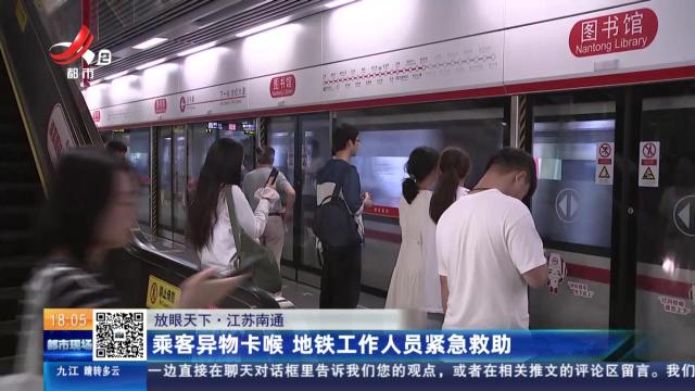 【放眼天下】江苏南通：乘客异物卡喉 地铁工作人员紧急救助