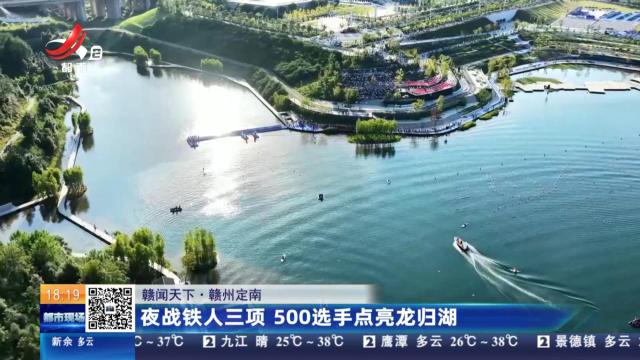 【赣闻天下】赣州定南：夜战铁人三项 500选手点亮龙归湖