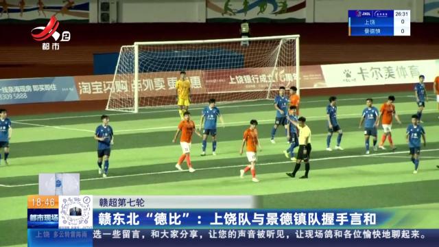 【赣超第七轮】赣东北“德比”：上饶队与景德镇队握手言和