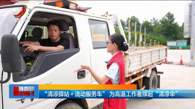 “清凉驿站+流动服务车”为高温工作者撑起“清凉伞”