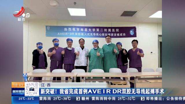 江西：新突破！ 我省完成首例AVEIR DR双腔无导线起搏手术