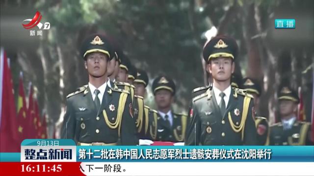 第十二批在韩中国人民志愿军烈士遗骸安葬仪式在沈阳举行