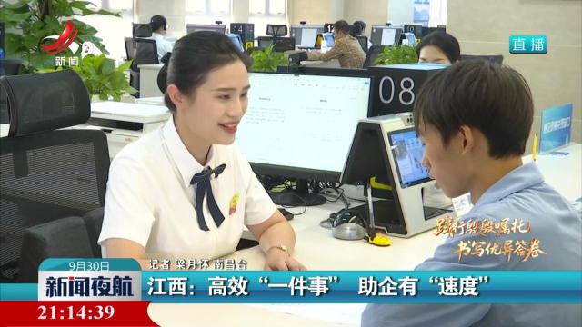【践行殷殷嘱托 书写优异答卷】江西：高效“一件事” 助企有“速度”