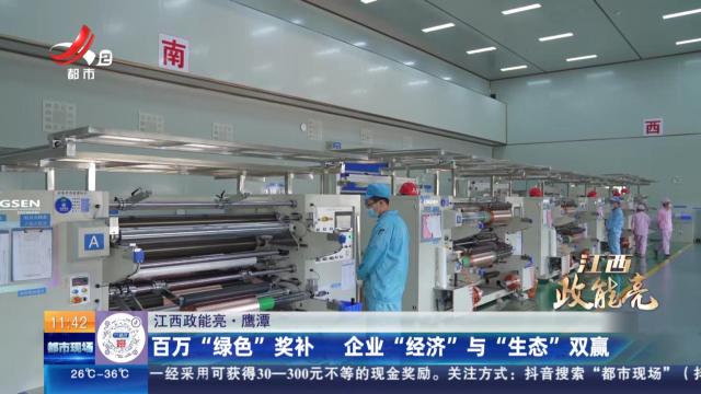 【江西政能亮】鹰潭：百万“绿色”奖补 企业“经济”与“生态”双赢