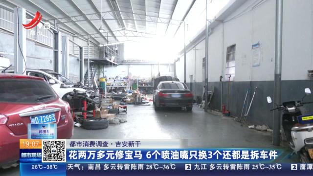 【都市消费调查】吉安新干：花两万多元修宝马  6个喷油嘴只换3个还都是拆车件