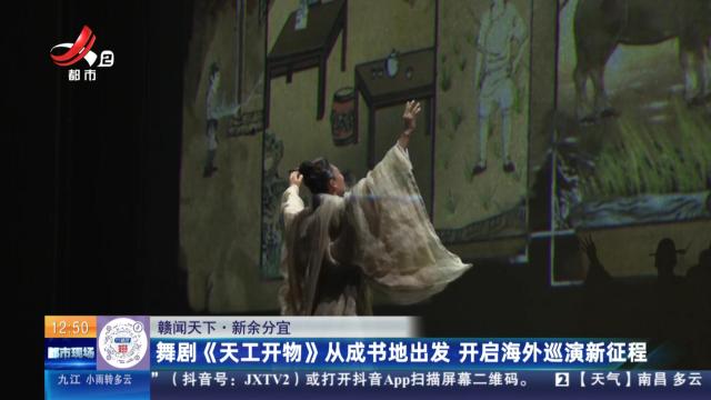 【赣闻天下】新余分宜：舞剧《天工开物》从成书地出发 开启海外巡演新征程
