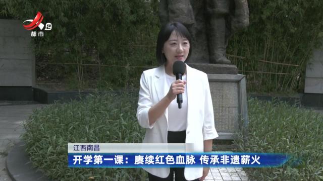江西南昌·开学第一课：赓续红色血脉 传承非遗薪火