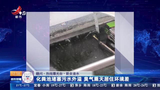 【赣问·热线曝光台】新余渝水：化粪池堵塞污水外溢 臭气熏天居住环境差