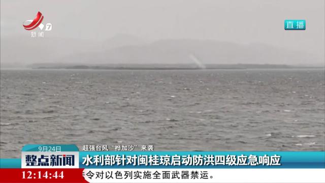 【超强台风“桦加沙”来袭】水利部针对闽桂琼启动防洪四级应急响应