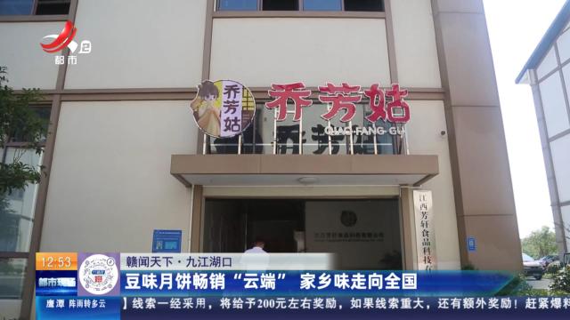 【赣闻天下】九江湖口：豆味月饼畅销“云端” 家乡味走向全国