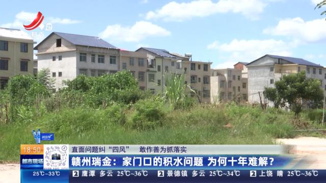 【直面问题纠“四风” 敢作善为抓落实】赣州瑞金：家门口的积水问题 为何十年难解？