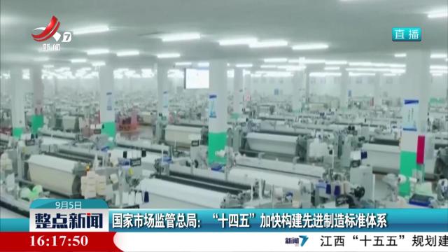 国家市场监管总局：“十四五”加快构建先进制造标准体系