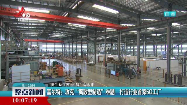 【“数”动江西 “智”向未来】富尔特：攻克“离散型制造”难题 打造行业首家5G工厂