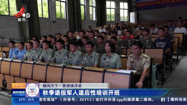 【赣闻天下】景德镇浮梁：秋季退役军人适应性培训开班