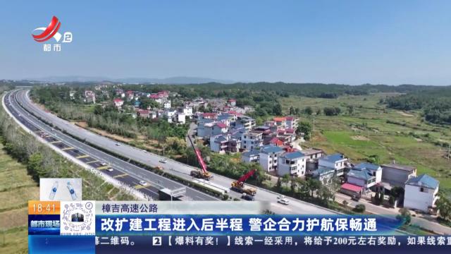 樟吉高速公路：改扩建工程进入后半程 警企合力护航保畅通