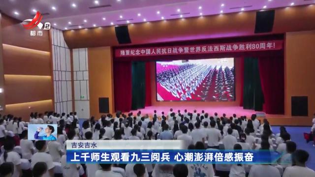 吉安吉水：上千师生观看九三阅兵 心潮澎湃倍感振奋