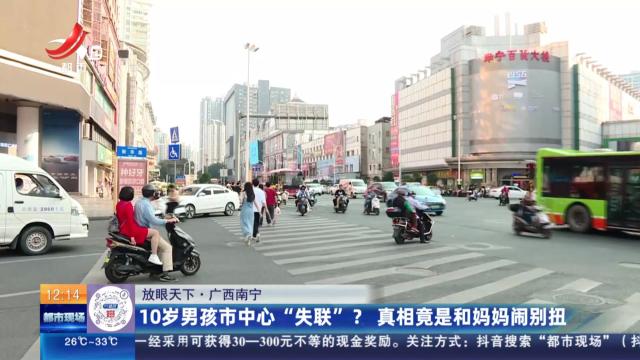 【放眼天下】广西南宁：10岁男孩市中心“失联”？ 真相竟是和妈妈闹别扭