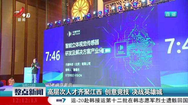 高层次人才齐聚江西 创意竞技 决战英雄城