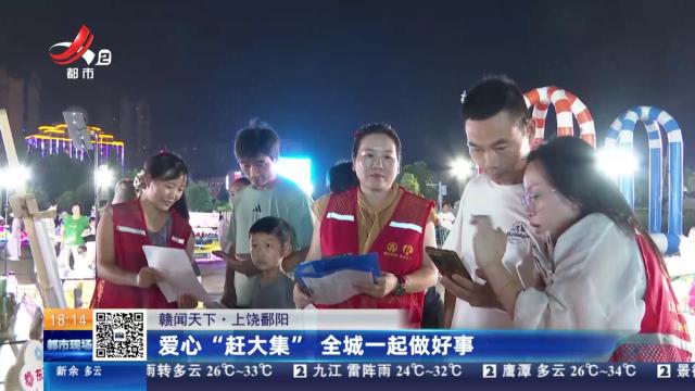 【赣闻天下】上饶鄱阳：爱心“赶大集” 全城一起做好事