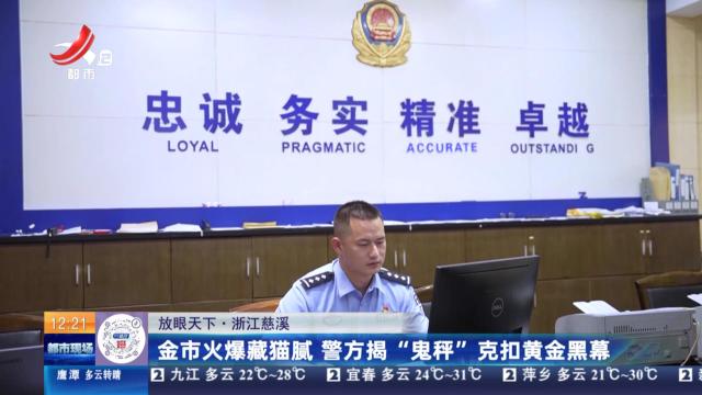 【放眼天下】浙江慈溪：金市火爆藏猫腻 警方揭“鬼称”克扣黄金黑幕