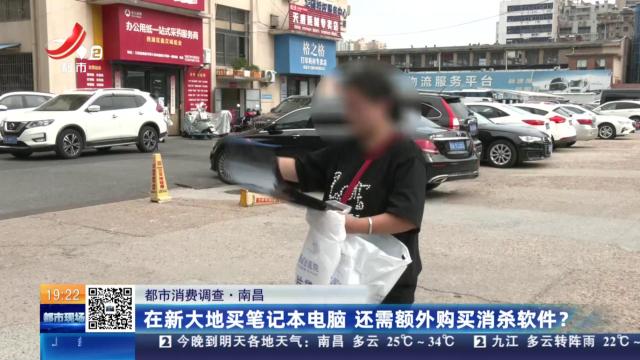 【都市消费调查】南昌：在新大地买笔记本电脑 还需额外购买消杀软件？