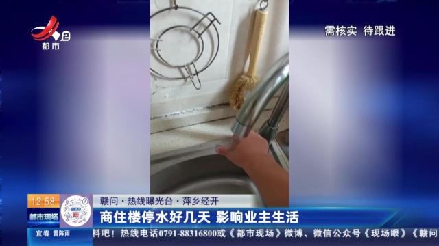 【赣问·热线曝光台】萍乡经开：商住楼停水好几天 影响业主生活
