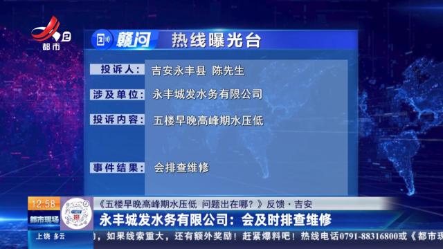 【《五楼早晚高峰期水压低 问题出在哪？》反馈·吉安】永丰城发水务有限公司：会及时排查维修
