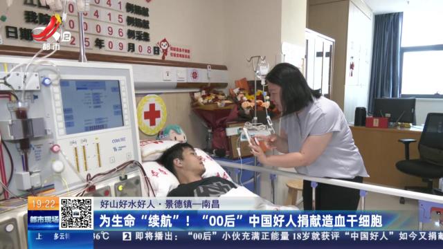 【好山好水好人】景德镇—南昌：为生命“续航”！ “00后”中国好人捐献造血干细胞