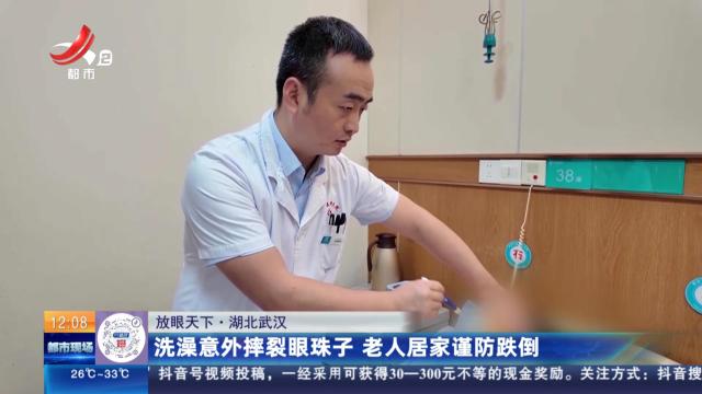 【放眼天下】湖北武汉：洗澡意外摔裂眼珠子 老人居家谨防跌倒