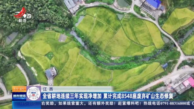 江西：全省耕地连续三年实现净增加 累计完成8548座废弃矿山生态修复