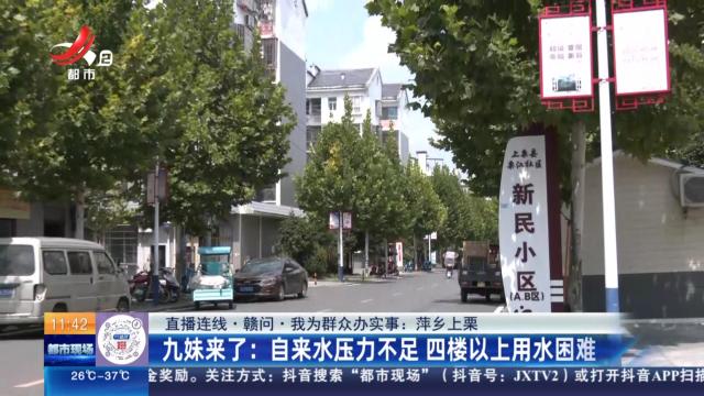 【直播连线·赣问·我为群众办实事：萍乡上栗】九妹来了：自来水压力不足 四楼以上用水困难