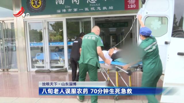 【放眼天下】山东淄博：八旬老人误服农药 70分钟生死急救