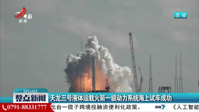 天龙三号液体运载火箭一级动力系统海上试车成功