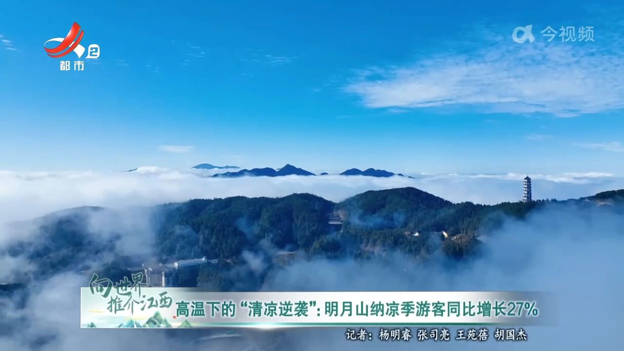 高温下的“清凉逆袭”：明月山纳凉季游客同比增长27%