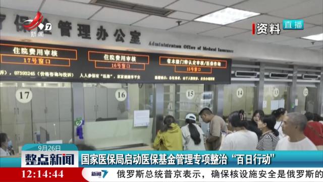 国家医保局启动医保基金管理专项整治“百日行动”