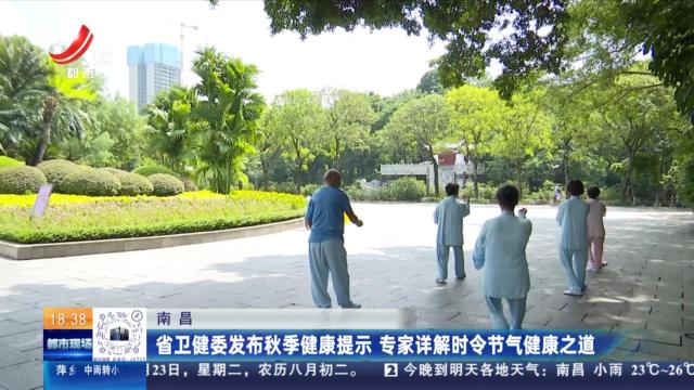 南昌：省卫健委发布秋季健康提示 专家详解时令节气健康之道