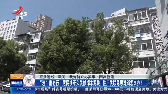 【直播连线·赣问·我为群众办实事·南昌新建】“岩”出必行：居民楼年久失修掉水泥块 住户失联隐患难消怎么办？