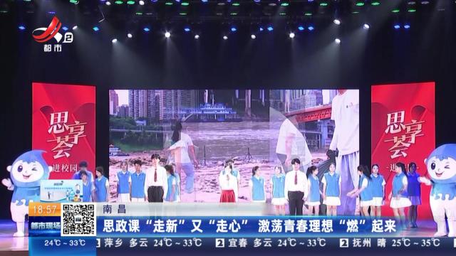 南昌：思政课“走新”又“走心” 激荡青春理想“燃”起来