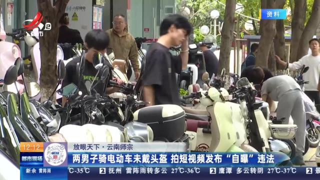 【放眼天下】云南师宗：两男子骑电动车未戴头盔 拍短视频发布“自曝”违法