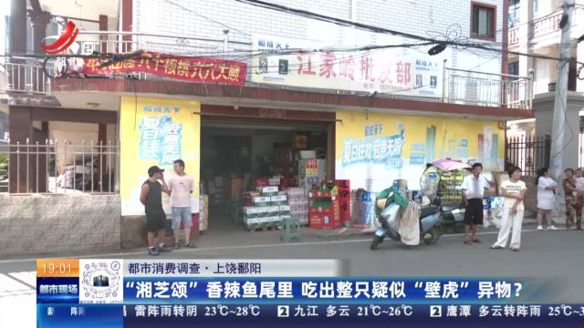 【都市消费调查】上饶鄱阳：“湘芝颂”香辣鱼尾里 吃出整只疑似“壁虎”异物？