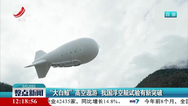 “大白鲸”高空遨游 我国浮空艇试验有新突破