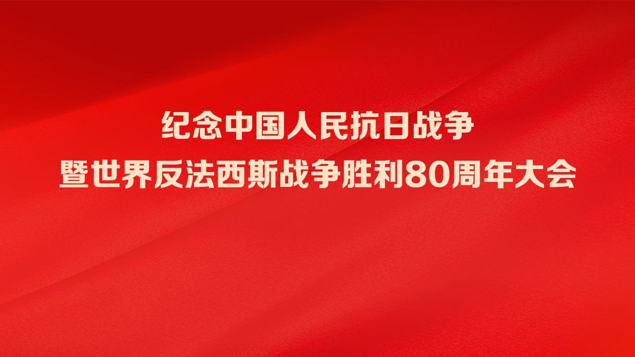 直播：纪念中国人民抗日战争暨世界反法西斯战争胜利80周年大会
