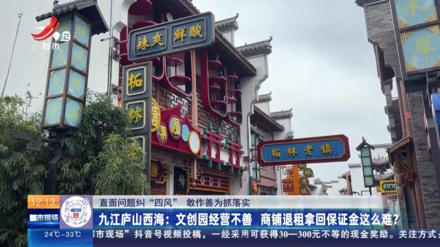 【直面问题纠“四风”敢作善为抓落实】九江庐山西海：文创园经营不善 商铺退租拿回保证金这么难？